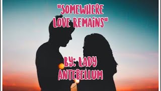 SOMEWHERE LOVE REMAINS LYRICS by: lady antebellum