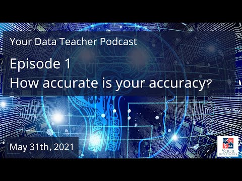 Your Data Teacher Podcast - Episode 1 - How accurate is your accuracy?
