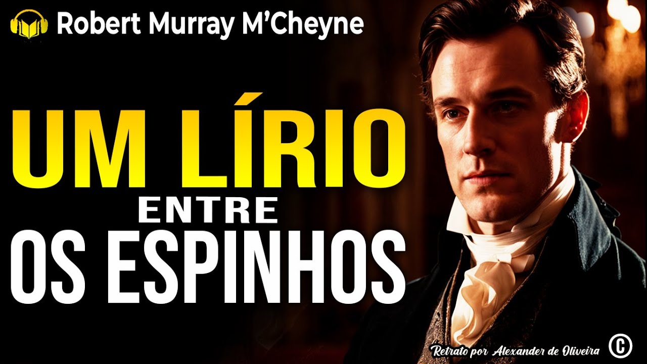 UM LÍRIO ENTRE OS ESPINHOS | ROBERT MURRAY M'CHEYNE | Narração: Alexander de Oliveira