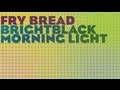 Brightblack Morning Light - Fry Bread