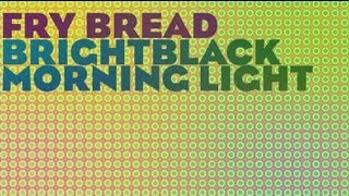 Brightblack Morning Light - Fry Bread