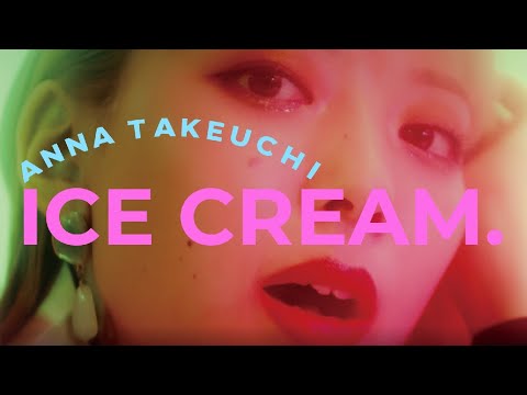 ANNA TAKEUCHI- ICE CREAM. (YouTube edition)