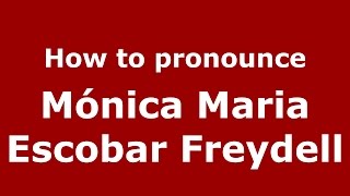 How to pronounce M&oacute;nica Maria Escobar Freydell