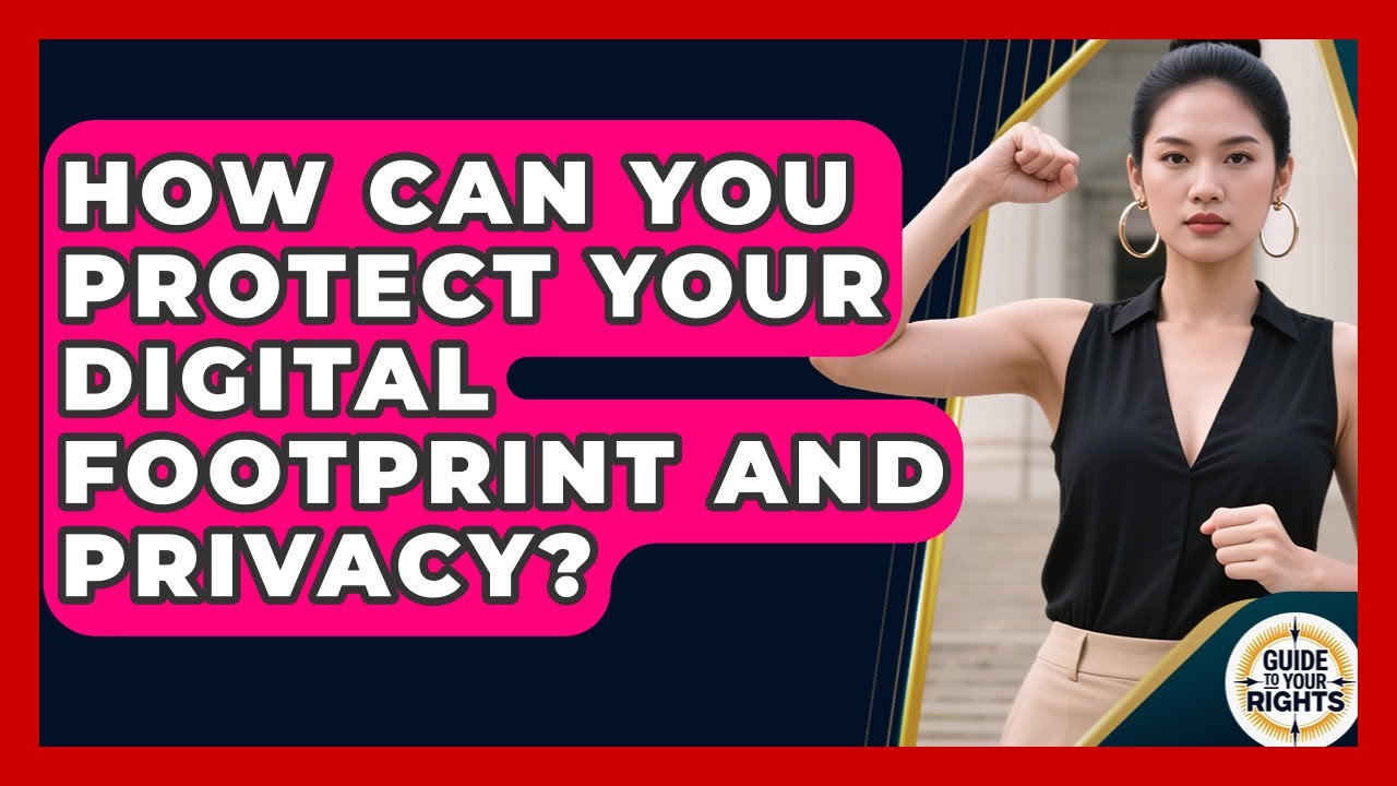 How Can You Protect Your Digital Footprint And Privacy? - Guide To Your Rights