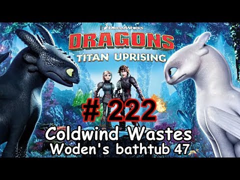 Dragons: Titan Uprising  Let's Play / BP 7100+ / Coldwind Waster - Woden's Bathtub 47 / Episode 222