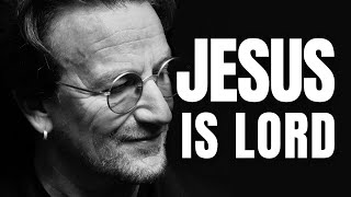 Bono DECLARES Jesus Is Our Lord & Savior