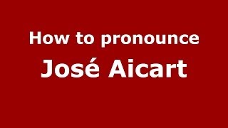 How to pronounce Jos&eacute; Aicart