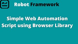 Part 2 | Robot Framework | Simple Web Automation Script using Browser Library