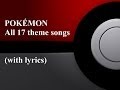 POKÉMON - All 17 theme songs with lyrics 