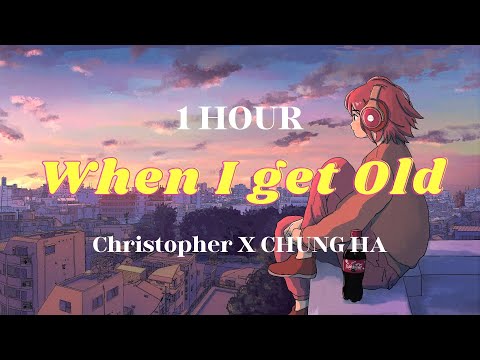 christopher x chung ha - when i get old [1 hour loop]