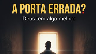 A porta que você quer, Pode não ser a Porta que Deus quer.
