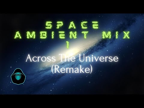 Space Ambient Mix 1 - Across The Universe (Remake)