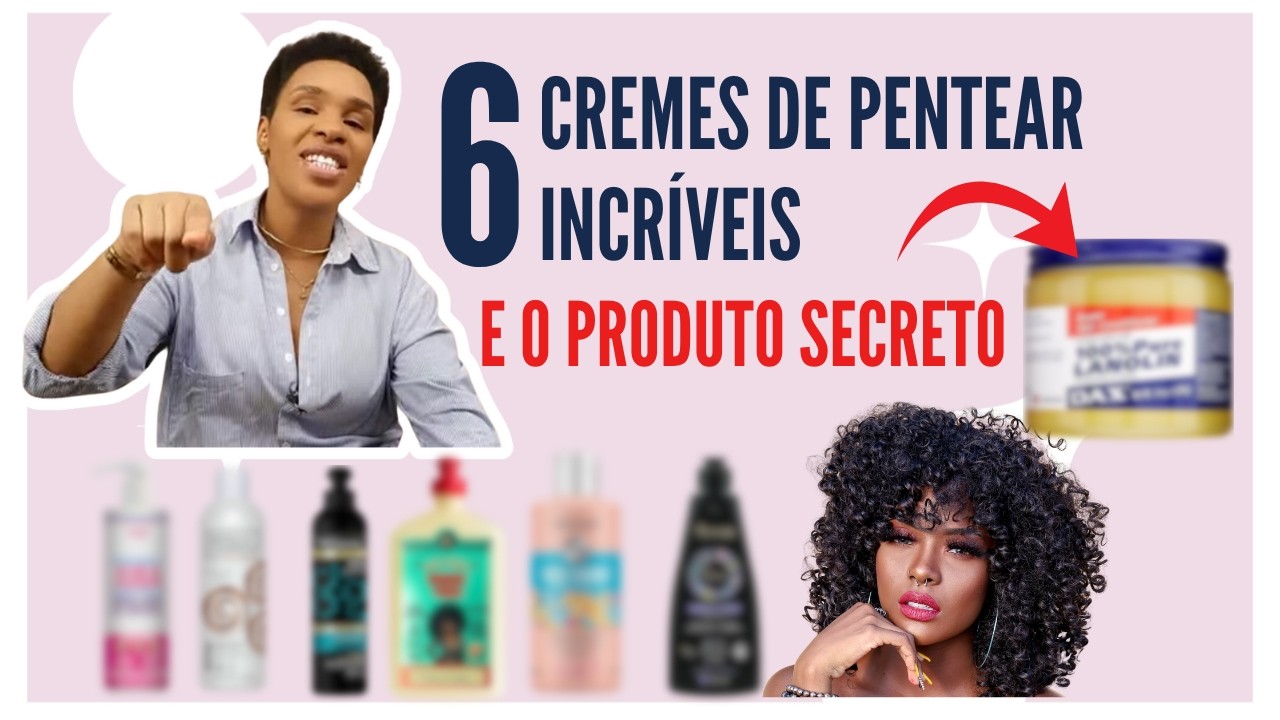 6 CREMES DE PENTEAR MARAVILHOSOS E UM GRANDE SEGREDO PARA SEU CABELO CRESPO OU CACHEADO