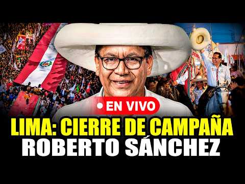 ROBERTO SÁNCHEZ: MITÍN DE CIERRE DE CAMPAÑA - LIMA 04/06