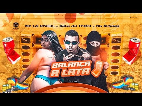 BALANÇA A LATA - MC BALA DA TROPA, MC LIZ OFICIAL E NB OUSADA
