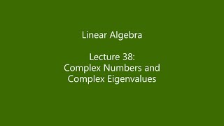 Linear Algebra - Lecture 38: Complex Numbers and Complex Eigenvalues