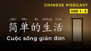 【HSK 1-3】简单的生活 - Cuộc sống giản đơn | Chinese Podcast