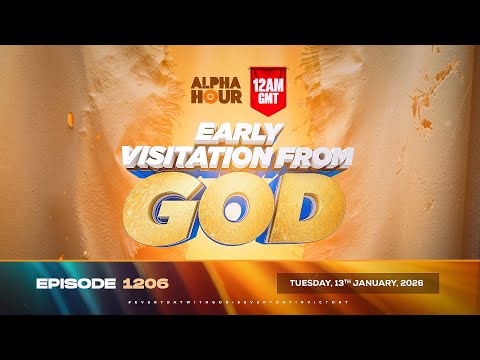 ALPHA HOUR EPISODE 1206 || EARLY VISITATION FROM GOD || TUESDAY 13th JANUARY, 2026