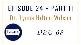 Follow Him Podcast : Dr. Lynne Wilson : Episode 23 Part II : Doctrine & Covenants 63