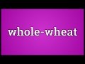 Whole-wheat Meaning