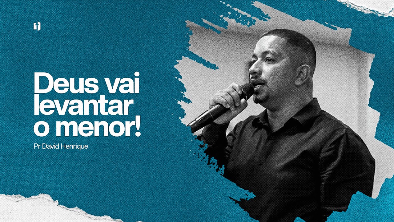 Deus vai levantar o menor - MINISTRAÇÃO Pr. David Henrique