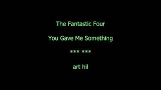 The Fantastic Four - You Gave Me Something