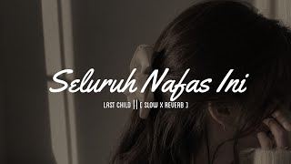Download lagu SELURUH NAFAS INI || LAST CHILD || [ SLOW x REVERB ] mp3