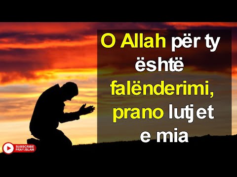 O Allah per ty eshte falenderimi,prano lutjet e mia