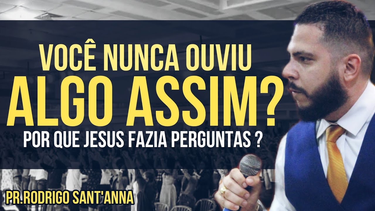 VOCÊ NUNCA OUVIU ALGO ASSIM!  ||   POR QUE JESUS FAZIA PERGUNTAS? || Pr. Rodrigo Sant'Anna
