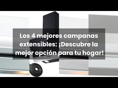 Campana extensible: Los 4 mejores campanas extensibles: ¡Descubre la mejor opción para tu hogar!