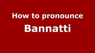 How to pronounce Bannatti