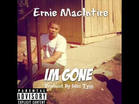 Ernie MacIntire - Im Gone ( Prod by Jahri Tyesi )