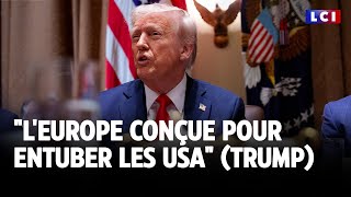"L'Europe conçue pour entuber les USA" (Trump)｜LCI