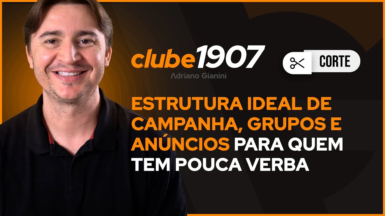 ESTRUTURA IDEAL DE CAMPANHA, GRUPOS E ANÚNCIOS PARA QUEM TEM POUCA VERBA I CORTES CLUBE1907