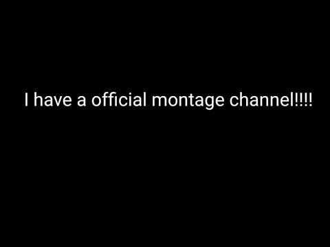 I have a new official montage channel go watch!!!!!!!!!