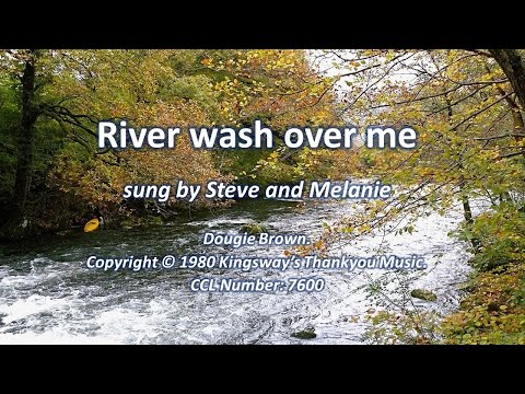 River wash over me