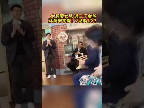 太想要女儿，遇到三千金爸，蒋万安笑提：2儿换1女？ #蒋万安