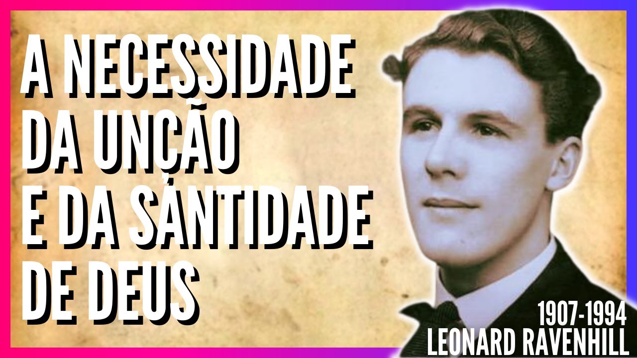 Leonard Ravenhill (1907-1994) A NECESSIDADE DA UNÇÃO E DA SANTIDADE DE DEUS (Audiobook)