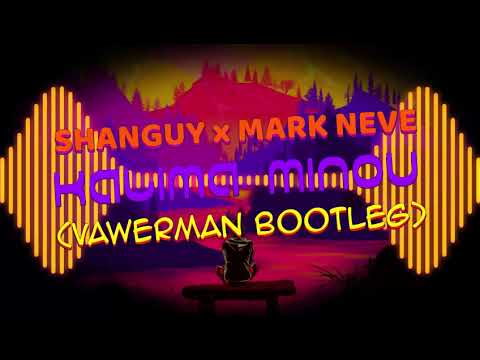 SHANGUY x MARK NEVE - Kalima Minou (Vawerman Bootleg)