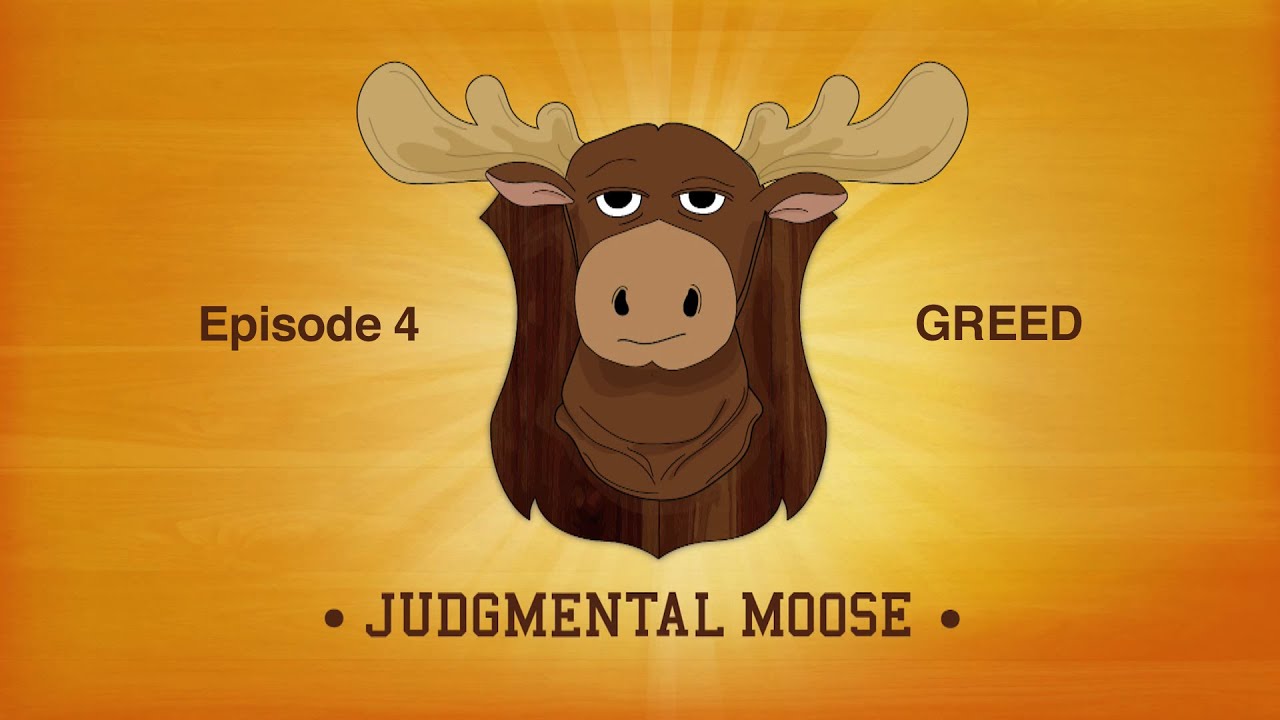 Judgmental Moose - Episode 4: GREED