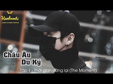 [Vietsub] LuHan’s adventures trip to Europe - EP 01: THE MOMENT