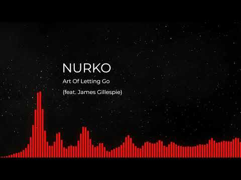 NURKO - Art Of Letting Go (feat. James Gillespie)