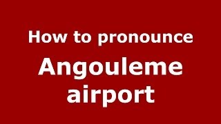 How to pronounce Angouleme Airport