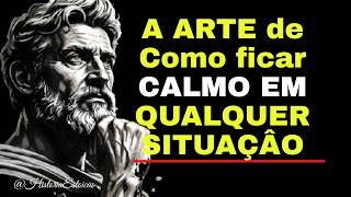 A ARTE de Como ficar CALMO EM QUALQUER  SITUAÇÂO | FILOSOFIA ESTOICA
