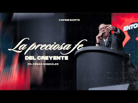La preciosa fe del creyente | Pr. César González | VNPEM NORTE