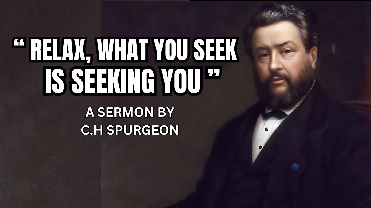RELAX, WHAT YOU SEEK IS SEEKING YOU | C.H SPURGEON