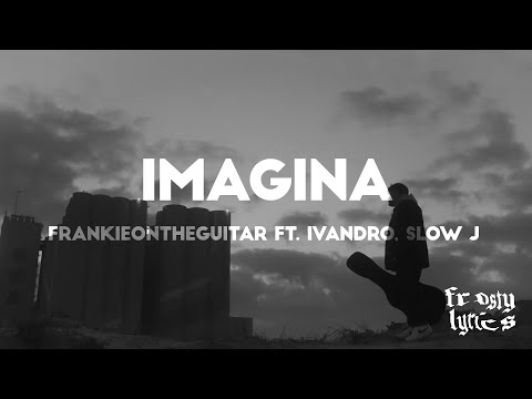 FRANKIEONTHEGUITAR ft. IVANDRO, SLOW J - Imagina [LYRICS/LETRA]