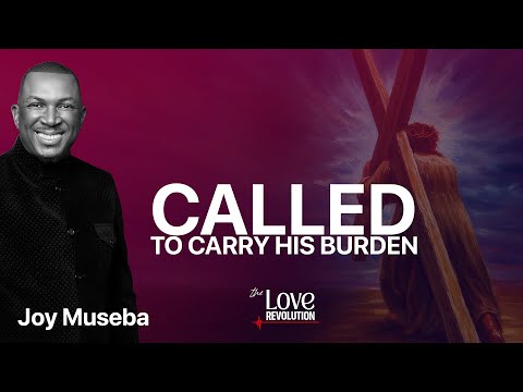 Joy Museba - Called To Carry His Burden - The Love Revolution