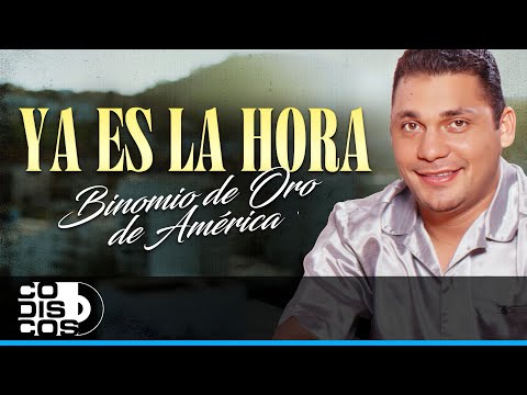 Ya Es La Hora, Binomio De Oro De América - Video