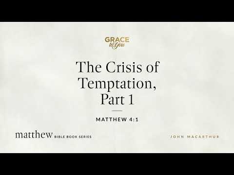 The Crisis of Temptation, Part 1 (Matthew 4:1) John MacArthur